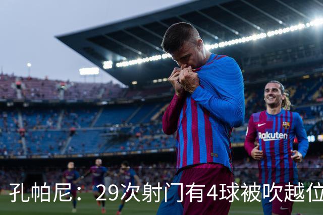 孔帕尼：29次射门有4球被吹越位，但2次失误丢球也不配说胜利